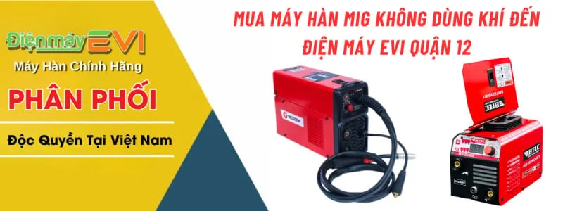 Mua Máy Hàn Mig Không Dùng Khí đến điện máy EVI Quận 12